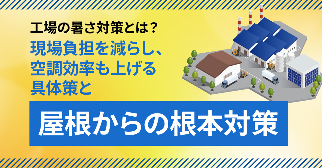 工場の暑さ対策とは？現場負担を減らし、空調効率も上げる具体策と「屋根からの根本対策」