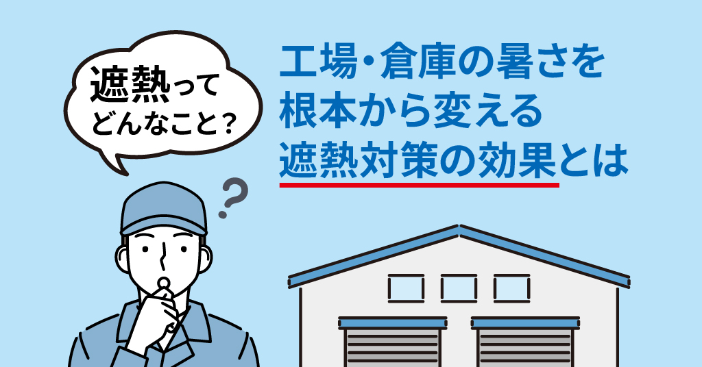遮熱ってどんなこと？工場・倉庫の暑さを根本から変える遮熱対策の効果とは