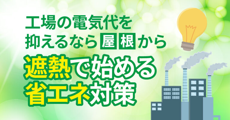 工場の電気代を抑えるなら屋根から。遮熱で始める省エネ対策